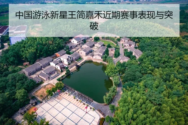 中国游泳新星王简嘉禾近期赛事表现与突破